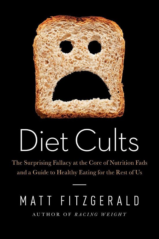 Cover for Matt Fitzgerald · Diet Cults: The Surprising Fallacy at the Core of Nutrition Fads and a Guide to Healthy Eating for the Rest of US (Hardcover Book) (2014)