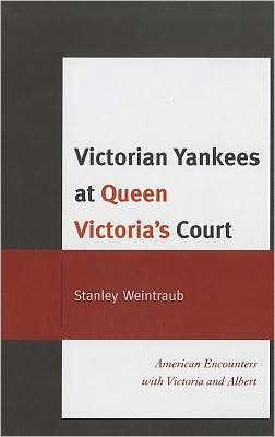 Cover for Stanley Weintraub · Victorian Yankees at Queen Victoria's Court: American Encounters with Victoria and Albert (Hardcover Book) (2011)