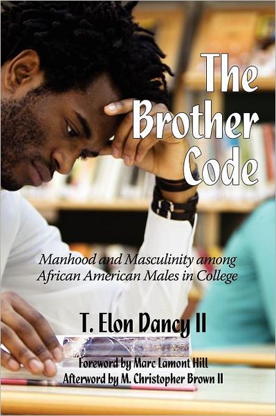 The Brother Code: Manhood and Masculinity Among African American Males in College (Contemporary Perspectives in Race and Ethnic Relations) - T. Elon Dancy II - Books - Information Age Publishing - 9781617357602 - July 6, 2012