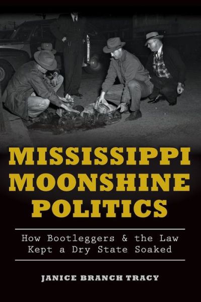 Cover for Janice Branch Tracy · Mississippi Moonshine Politics:: How Bootleggers and the Law Kept a Dry State Soaked (Paperback Book) (2015)