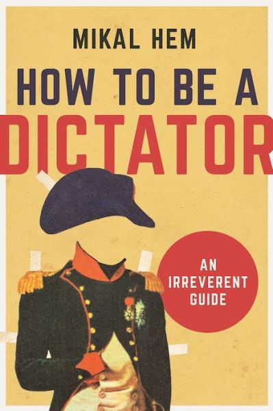 Cover for Mikal Hem · How to Be a Dictator: An Irreverent Guide (Hardcover Book) (2017)