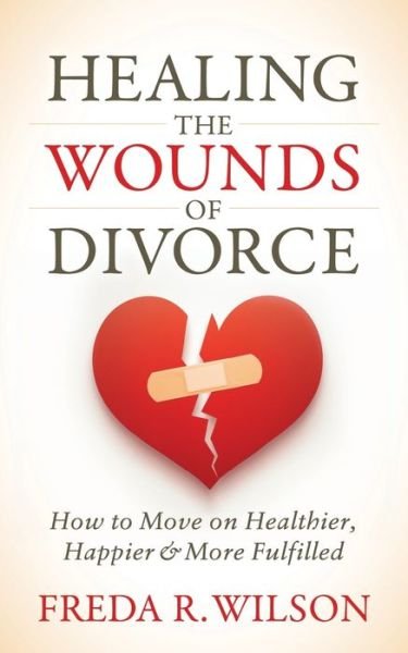 Cover for Freda R. Wilson · Healing the Wounds of Divorce: How to Move on Healthier, Happier, and More Fulfilled (Taschenbuch) (2021)