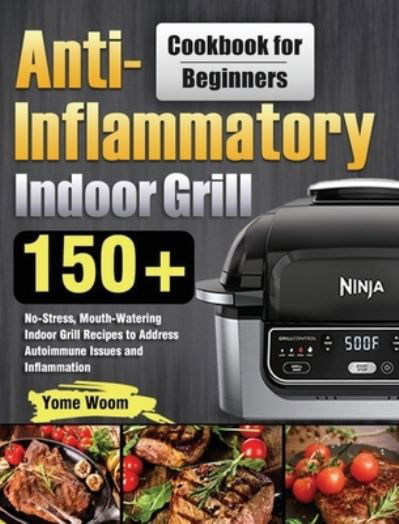 Cover for Yome Woom · Anti-Inflammatory Indoor Grill Cookbook for Beginners (Hardcover bog) (2021)