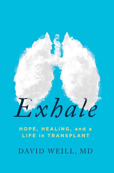 Cover for Weill, MD, David · Exhale: Hope, Healing, and a Life in Transplant (Hardcover Book) (2021)