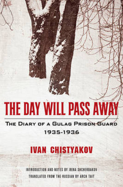 Cover for Ivan Chistyakov · The Day Will Pass Away: The Diary of a Gulag Prison Guard: 1935-1936 (Hardcover Book) (2017)