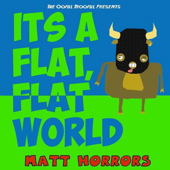 It's a Flat, Flat World - Matt Horrors - Books - Createspace Independent Publishing Platf - 9781723133602 - July 13, 2018