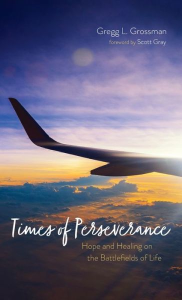 Cover for Gregg L Grossman · Times of Perseverance: Hope and Healing on the Battlefields of Life (Hardcover Book) (2021)