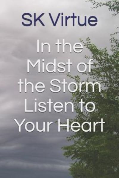 In the Midst of the Storm Listen to Your Heart - Sk Virtue - Bøger - Independently Published - 9781728758602 - 16. november 2018