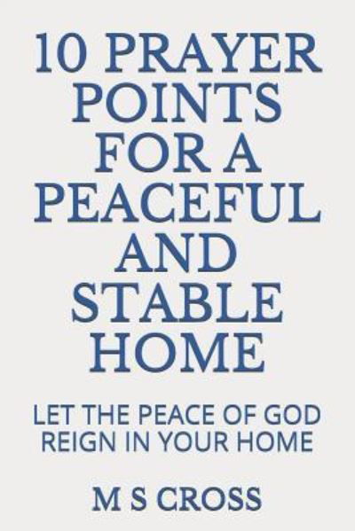 Cover for M S Cross · 10 Prayer Points for a Peaceful and Stable Home (Paperback Book) (2018)