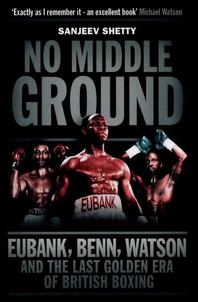 Cover for Sanjeev Shetty · No Middle Ground: Eubank, Benn, Watson and the golden era of British boxing (Paperback Book) (2015)