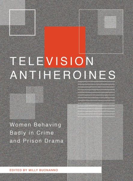 Cover for Television Antiheroines: Women Behaving Badly in Crime and Prison Drama (Paperback Book) (2017)