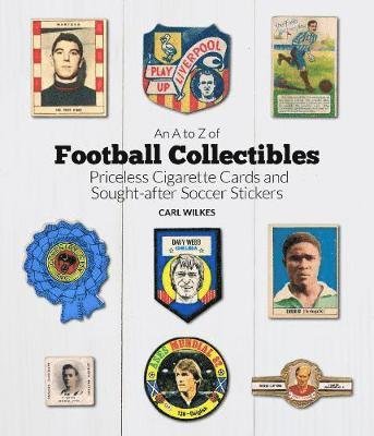 Cover for Carl Wilkes · An A to Z of Football Collectibles: Priceless Cigarette Cards and Sought-After Soccer Stickers (Inbunden Bok) (2019)