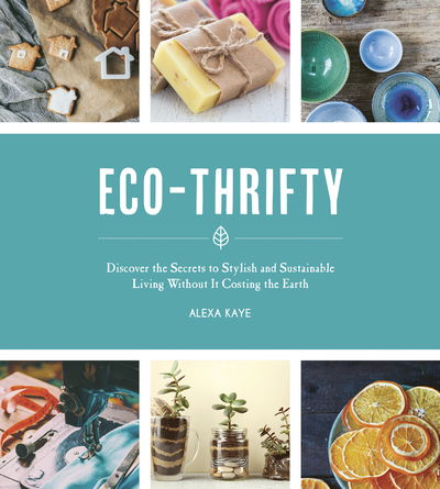 Cover for Alexa Kaye · Eco-Thrifty: Discover the Secrets to Stylish and Sustainable Living Without it Costing the Earth, Including Upcycling, Recycling, Budget-Friendly Ideas and More (Hardcover Book) (2020)