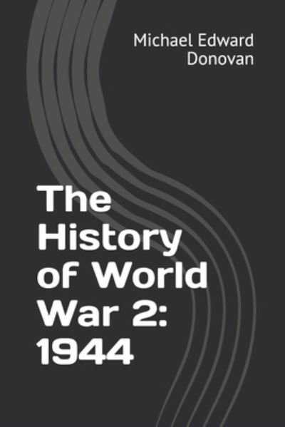 Cover for Michael Edward Donovan · The History of World War 2: 1944 (Paperback Book) (2019)
