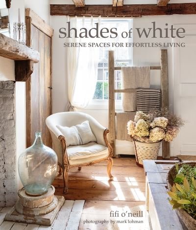 Cover for Fifi O'Neill · Shades of White: Serene Spaces for Effortless Living (Hardcover Book) (2021)