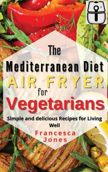 Cover for Francesca Jones · Mediterranean Diet Air Fryer for Vegetarians (Hardcover Book) (2021)