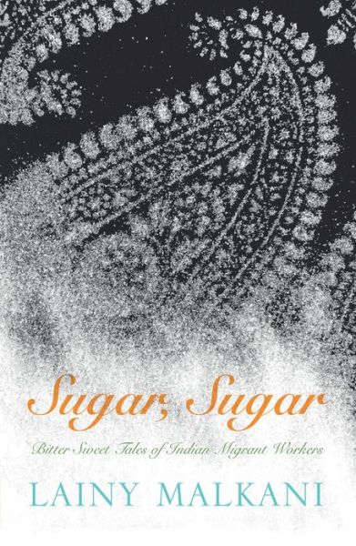 Sugar, Sugar: Bitter Sweet Tales of Indian Migrant Workers - Lainy Malkani - Książki - HopeRoad Publishing Ltd - 9781908446602 - 1 maja 2017