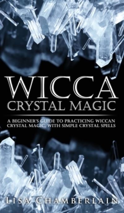 Cover for Lisa Chamberlain · Wicca Crystal Magic: A Beginner's Guide to Practicing Wiccan Crystal Magic, with Simple Crystal Spells (Innbunden bok) (2015)