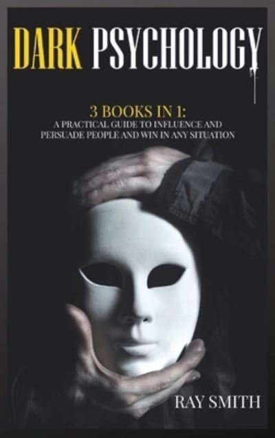 Cover for Ray Smith · Dark Psychology: 3 Books in 1 A Practical Guide to Influence and Persuade People and Win in Any Situation (Gebundenes Buch) (2021)