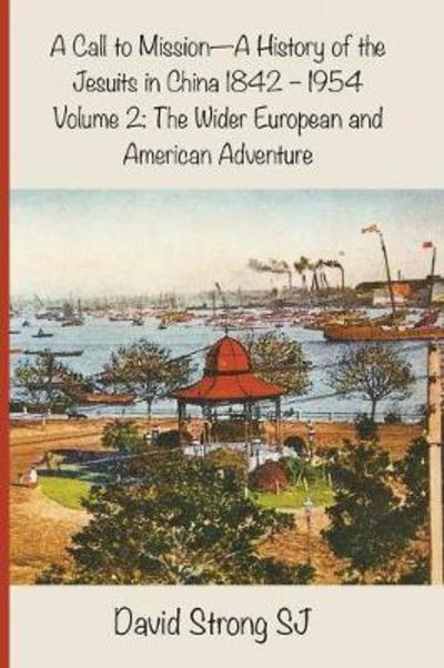 Cover for Strong SJ, Father David, SJ · A Call to Mission - A History of the Jesuits in China 1842--1954: Vol II - The Wider European and American Adventure (Paperback Book) (2018)