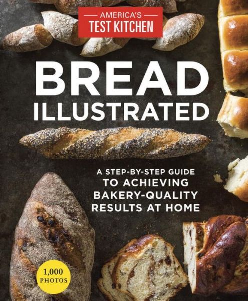 Bread Illustrated: A Step-By-Step Guide to Achieving Bakery-Quality Results At Home - Illustrated - The Editors at America's Test - Libros - America's Test Kitchen - 9781940352602 - 6 de septiembre de 2016