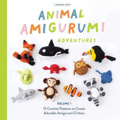 Cover for Lauren Espy · Animal Amigurumi Adventures Vol. 1: 15 Crochet Patterns to Create Adorable Amigurumi Critters (Hardcover Book) (2022)