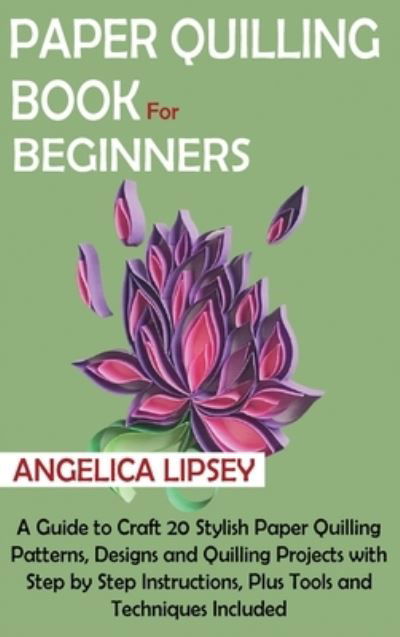 Cover for Angelica Lipsey · Paper Quilling Book for Beginners (Hardcover Book) (2021)