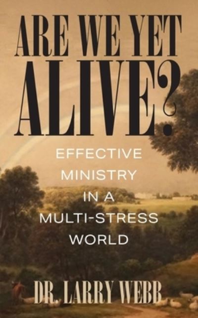 Cover for Larry Webb · Are We yet Alive? Effective Ministry in a Multi-Stress World (Book) (2022)