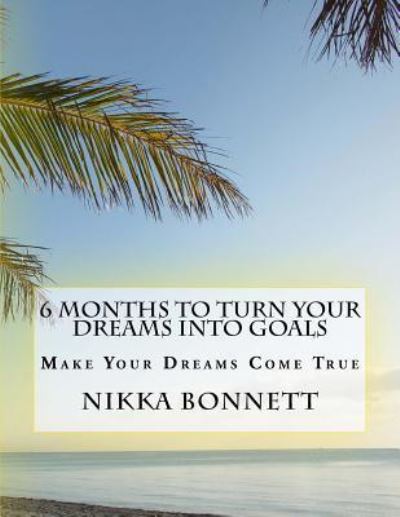 Cover for Nikka Bonnett · 6 Months to Turn Your Dreams Into Goals (Paperback Book) (2017)