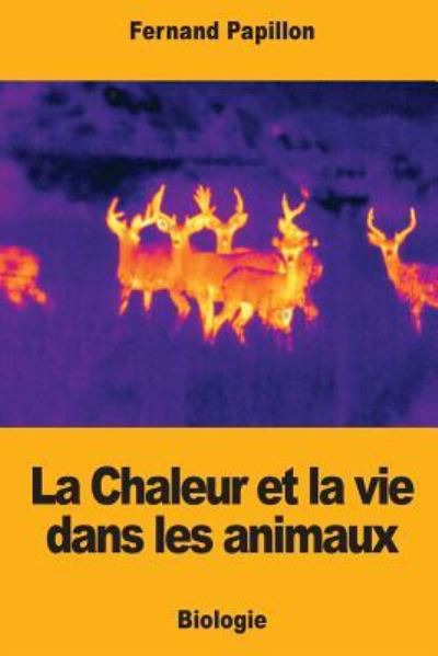 La Chaleur et la vie dans les animaux - Fernand Papillon - Książki - Createspace Independent Publishing Platf - 9781977996602 - 8 października 2017