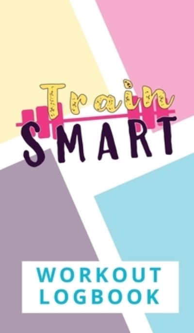 Cover for Torema Thompson · Train Smart Workout Logbook (Hardcover Book) (2020)