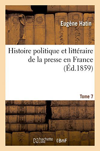 Cover for Hatin-e · Histoire Politique et Littéraire De La Presse en France. T. 7 (Paperback Book) [French edition] (2014)