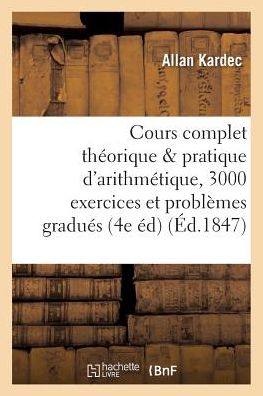 Cover for Allan Kardec · Cours Complet Theorique et Pratique D'arithmetique, 3000 Exercices et Problemes Gradues (Paperback Book) (2016)