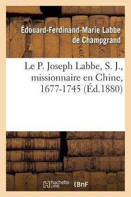 Cover for Labbe De Champgrand · Le P. Joseph Labbe, S. J., Missionnaire En Chine, 1677-1745 (Pocketbok) (2016)