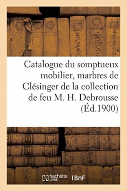 Cover for Arthur Bloche · Catalogue Du Somptueux Mobilier Styles Xviiie Siecle Et Ier Empire, Marbres de Clesinger (Taschenbuch) (2020)