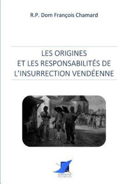 Les origines et les responsabilit s de l'insurrection vend enne - R P Dom Francois Chamard - Books - Editions Saint-Sebastien - 9782376642602 - October 13, 2016