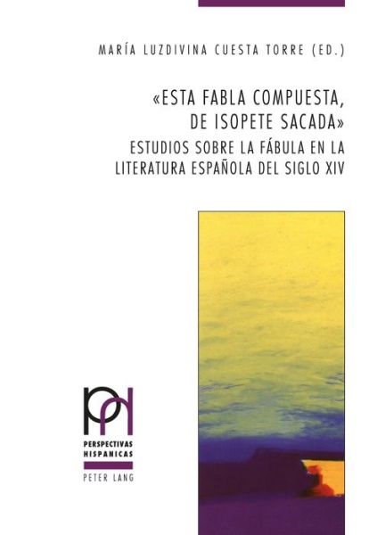 Cover for &quot;Esta Fabla Compuesta, de Isopete Sacada&quot;: Estudios Sobre La Fabula En La Literatura Espanola del Siglo XIV - Perspectivas Hispanicas (Paperback Book) (2017)