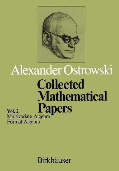 A. Ostrowski · Collected Mathematical Papers: Vol. 2 IV Multivariate Algebra V Formal Algebra (Paperback Book) [Softcover reprint of the original 1st ed. 1983 edition] (2011)