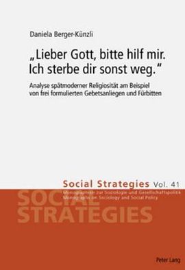 Cover for Daniela Berger-Kunzli · &quot;Lieber Gott, Bitte Hilf Mir. Ich Sterbe Dir Sonst Weg.&quot;: Analyse Spaetmoderner Religiositaet Am Beispiel Von Frei Formulierten Gebetsanliegen Und Fuerbitten - Social Strategies (Paperback Book) (2006)