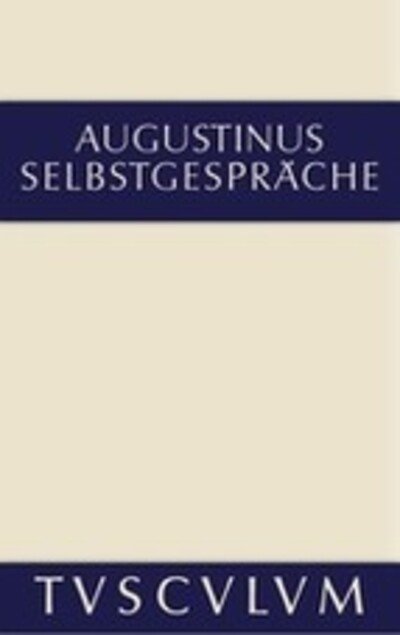 Selbstgesprache: Lateinisch Und Deutsch - Sammlung Tusculum - Aurelius Augustinus - Livros - Walter de Gruyter - 9783110359602 - 14 de maio de 2014