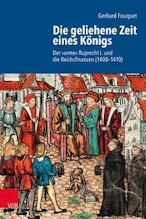 Cover for Gerhard Fouquet · Die geliehene Zeit eines Konigs: Der 'arme' Ruprecht und die Reichsfinanzen (1400--1410) (Hardcover Book) (2022)