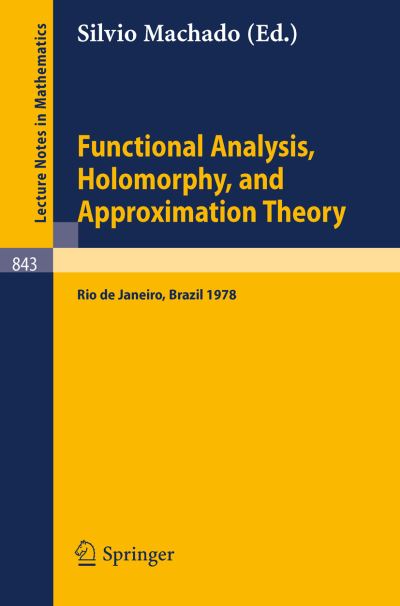 Cover for S Machado · Functional Analysis, Holomorphy, and Approximation Theory: Proceedings of the Seminario De Analise Functional Holomorfia E Teoria Da Aproximacao, Universidade Federal Do Rio De Janeiro, Brazil, August 7-11, 1978 - Lecture Notes in Mathematics (Paperback Book) (1981)