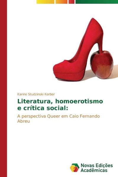 Cover for Karine Studzinski Kerber · Literatura, Homoerotismo E Crítica Social:: a Perspectiva Queer Em Caio Fernando Abreu (Paperback Book) [Portuguese edition] (2014)