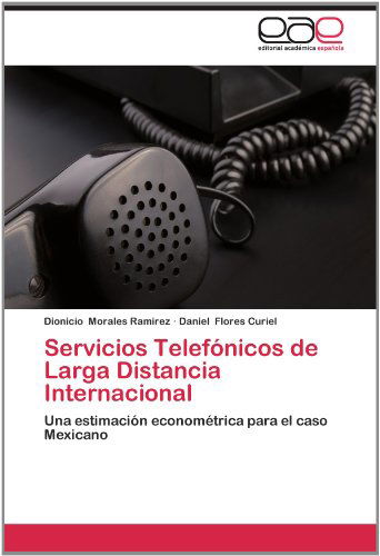 Cover for Daniel Flores Curiel · Servicios Telefónicos De Larga Distancia Internacional: Una Estimación Econométrica Para El Caso Mexicano (Paperback Book) [Spanish edition] (2012)