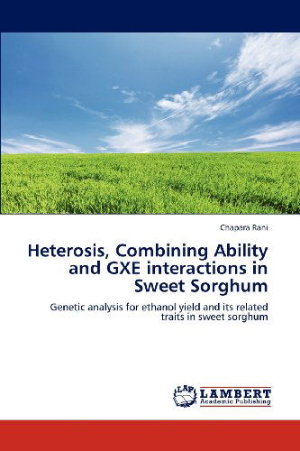 Cover for Chapara Rani · Heterosis, Combining Ability and Gxe Interactions in Sweet Sorghum: Genetic Analysis for Ethanol Yield and Its Related Traits in Sweet Sorghum (Paperback Book) (2012)