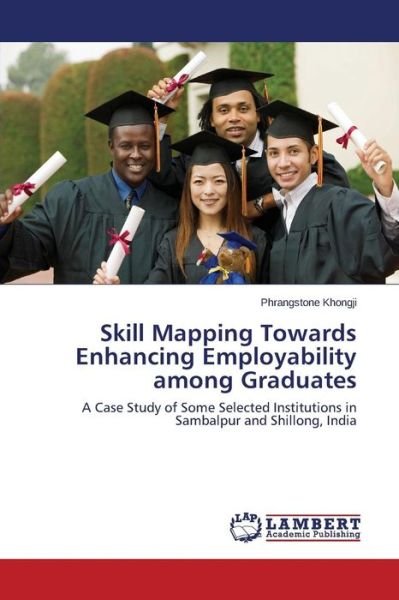 Cover for Phrangstone Khongji · Skill Mapping Towards Enhancing Employability Among Graduates: a Case Study of Some Selected Institutions in Sambalpur and Shillong, India (Paperback Bog) (2014)