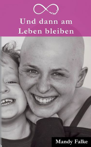 Cover for Mandy Falke · Und dann am Leben bleiben: Krebs ist krass. Liebe ist krasser. Mein Leben mit der Krebsdiagnose (Paperback Book) (2020)