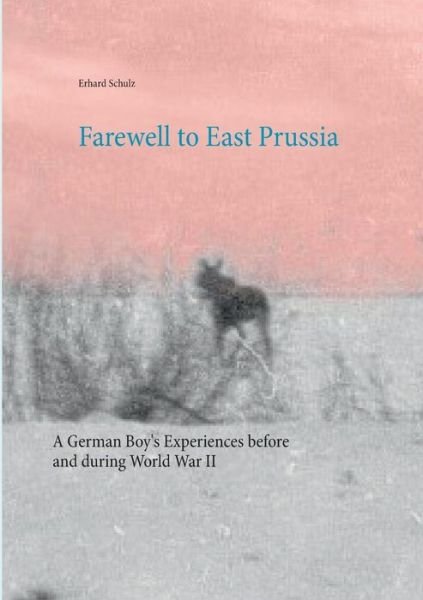 Cover for Erhard Schulz · Farewell to East Prussia: A German Boy's Experiences before and during World War II (Paperback Book) (2019)