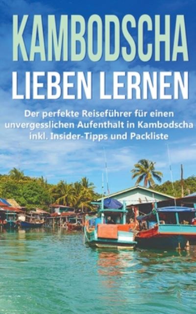 Cover for Birgit Deckert · Kambodscha lieben lernen: Der perfekte Reisefuhrer fur einen unvergesslichen Aufenthalt in Kambodscha inkl. Insider-Tipps und Packliste (Taschenbuch) (2020)