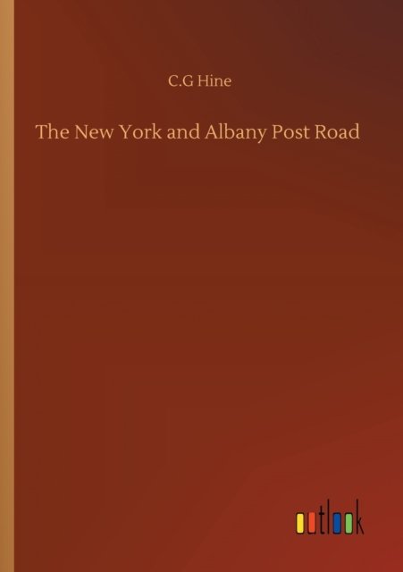 The New York and Albany Post Road - C G Hine - Livros - Outlook Verlag - 9783752317602 - 17 de julho de 2020